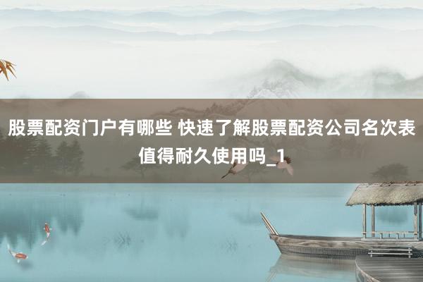 股票配资门户有哪些 快速了解股票配资公司名次表值得耐久使用吗_1